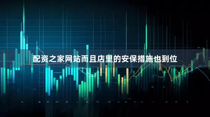 配资之家网站而且店里的安保措施也到位